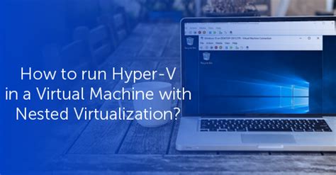 How To Run Hyper V In A Virtual Machine With Nested Virtualization