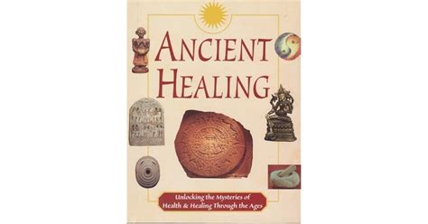 Ancient Healing: Unlocking the Mysteries of Health and Healing Through the Ages by Publications ...