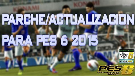 Parche Actualizacion Para Pes 6 2015 El Mejor Parche 2015 Youtube