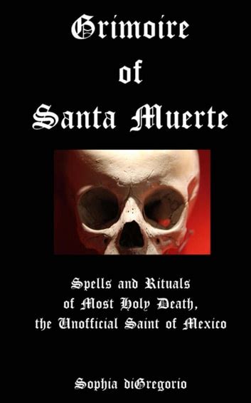 Grimoire of Santa Muerte: Spells and Rituals of Most Holy Death, the Unofficial Saint of Mexico ...