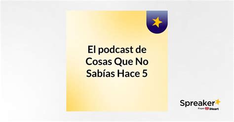 El Podcast De Cosas Que No Sab As Hace