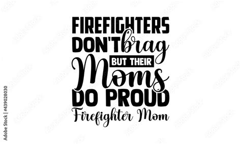 Firefighters Don T Brag But Their Moms Do Proud Firefighter Mom