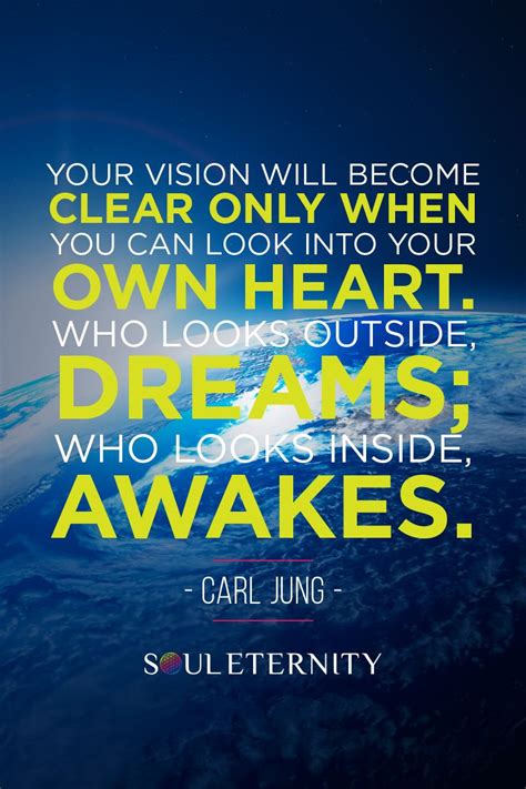 Your Vision Will Become Clear Only When You Can Look Into Your Own