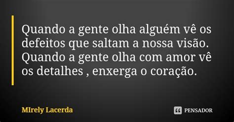 Quando A Gente Olha Alguém Vê Os Mirely Lacerda Pensador