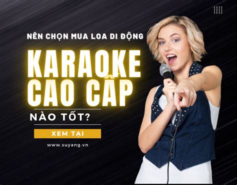 Nên Mua Loa Kéo Karaoke Cao Cấp Nào Tốt Hát Karaoke Hay Nhất Hiện Nay