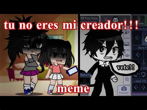 Tu No Eres Mi Creadora Meme YouTube