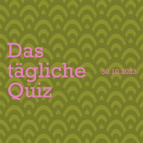 Quiz Vom 30 Oktober 2023 Teste Dein Allgemeinwissen