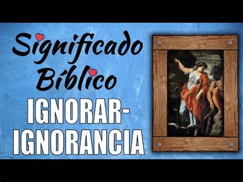 Ignorar Ignorancia Ignorante Significado B Blico Qu Significa Seg N