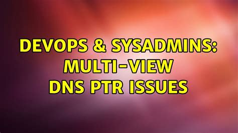 DevOps SysAdmins Multi View DNS PTR Issues YouTube