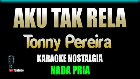 Aku Tak Rela Tonny Pereira Karaoke Nostalgia Nada Pria Youtube