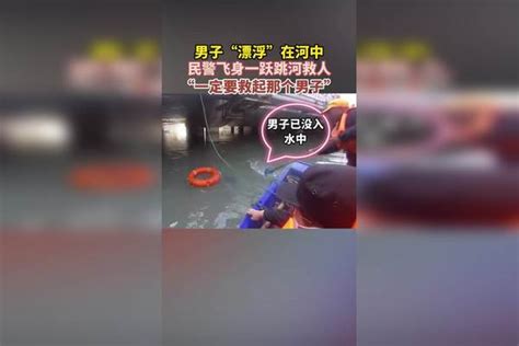 危急时刻，民警纵身一跃跳入水中，救起“漂浮”男子 男子 时刻