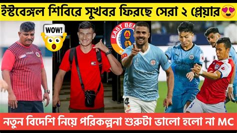 🚨breaking🚨ইস্টবেঙ্গল শিবিরে সুখবর ফিরছে সেরা ২ প্লেয়ার💥নতুন বিদেশি নিয়ে পরিকল্পনা😍মুম্বাই আটকে