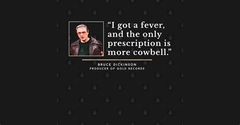 I Got A Fever And The Only Prescription Is More Cowbell By