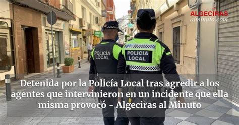 Detenida Por La Policía Local Tras Agredir A Los Agentes Que Intervinieron En Un Incidente Que