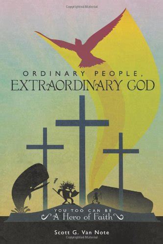 Ordinary People Extraordinary God You Too Can Be A Hero Of Faith Van Note Scott G