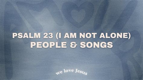 People And Songs Psalm 23 I Am Not Alone Sped Up Youtube