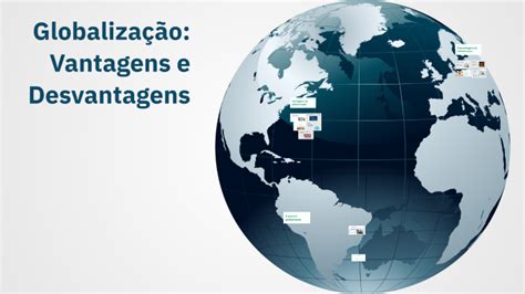 Vantagem E Desvantagem Da Globalização - Globalização: Vantagens e Desvantagens by Duarte Dinis on Prezi