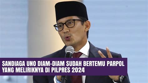 Sandiaga Uno Diam Diam Sudah Bertemu Parpol Yang Meliriknya Di Pilpres