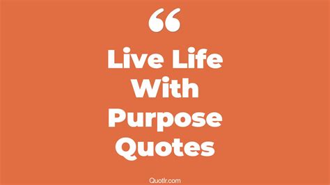 45 Eye Opening Live Life With Purpose Quotes That Will Inspire Your