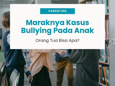 Maraknya Kasus Bullying Pada Anak Orang Tua Bisa Apa Jurnal Bermain