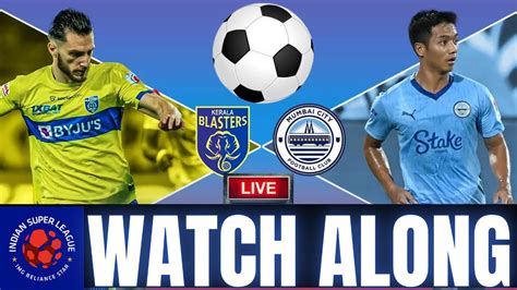 Live Kerala Blaster Fc Vs Mumbai City Fc Watch Along Mumbaicityfc