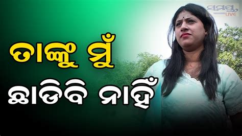 ତାଙ୍କୁ ମୁଁ ଛାଡ଼ିବି ନାହିଁ Odia News Live Updates Latest Odia News