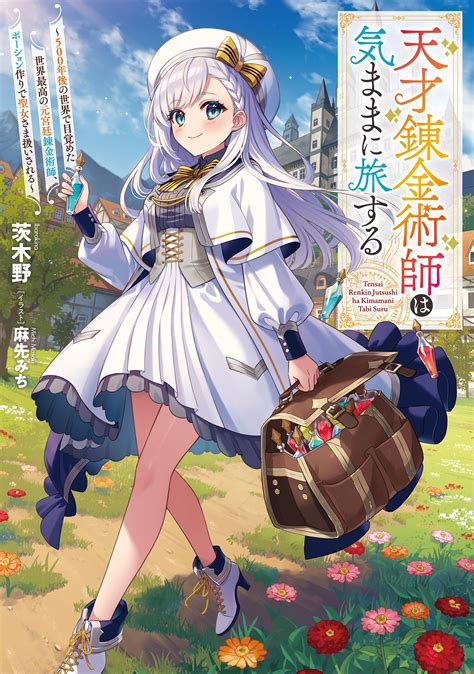 天才錬金術師は気ままに旅する 500年後の世界で目覚めた世界最高の元宮廷錬金術師、ポーション作りで聖女さま扱いされる｜茨木野 麻先みち｜キミラノ