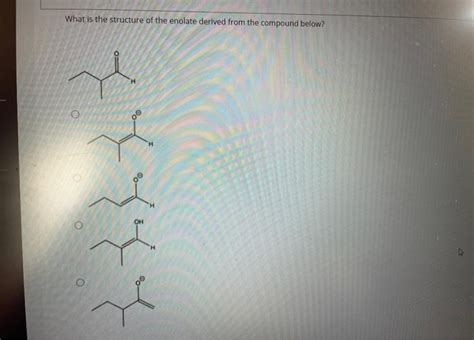 Solved What Is The Structure Of The Enolate Derived From The Chegg