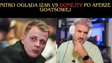 NITRO OGLĄDA IZAK VS DONEJTY PO AFERZE GOATSOWEJ YouTube