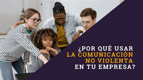 Por Qu Usar La Comunicaci N No Violenta En Tu Empresa Talentfy