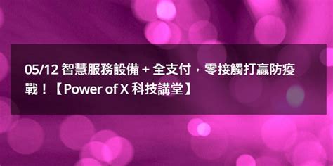 智慧服務設備 全支付，零接觸打贏防疫戰！【power Of X 科技講堂】｜accupass 活動通