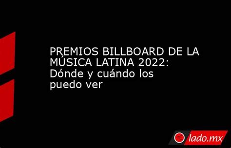 Premios Billboard De La MÚsica Latina 2022 Dónde Y Cuándo Los Puedo