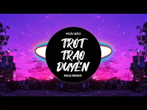 TRÓT TRAO DUYÊN MILO REMIX NB3 HOÀI BẢO YouTube