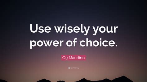 Og Mandino Quote Use Wisely Your Power Of Choice”