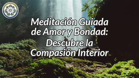 Meditación Guiada de Amor y Bondad Descubre la Compasión Interior