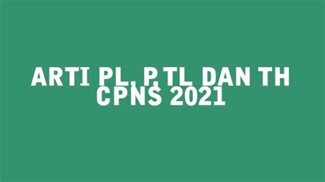 Arti Pl P Tl Dan Th Adalah Kode Keterangan Dalam Pengumuman Hasil Skd Cpns 2021