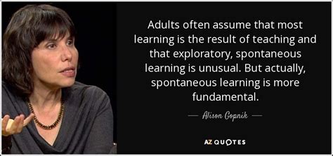 Alison Gopnik Quote Adults Often Assume That Most Learning Is The