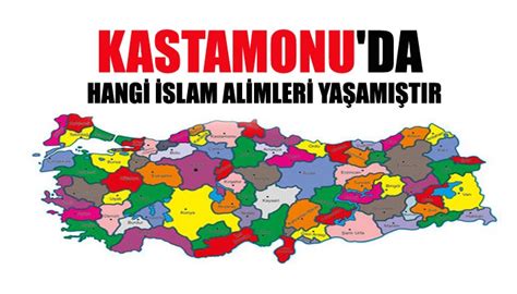 Kastamonuda Yaşamış Hangi İslam Alimleri Vardır Secdem Bir Dünya