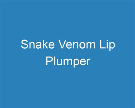 20 Best Snake Venom Lip Plumper [2023] - Curee