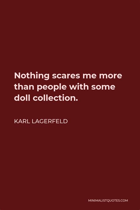 Karl Lagerfeld Quote Nothing Scares Me More Than People With Some Doll