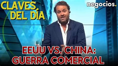 Claves Del D A Crece La Guerra Comercial China Eeuu La Teor A De La