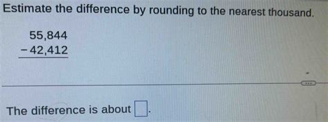 Solved Estimate The Difference By Rounding To The Nearest Thousand