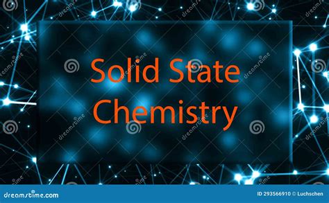 Solid State Chemistry the Study of the Properties and Applications of ...