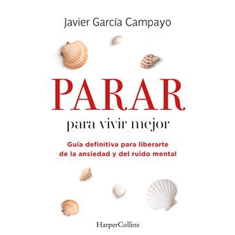 Parar Para Vivir Mejor Gu A Definitiva Para Liberarte De La Javier