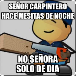 Meme Personalizado Señor carpintero hace mesitas de noche No señora