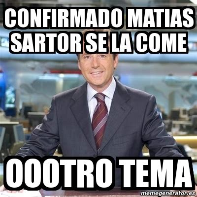 Meme Matias Prats Confirmado Matias Sartor Se La Come Oootro Tema