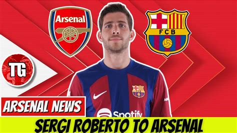 ARSENAL WANT TO SIGN SERGI ROBERTO FROM BARCELONA ARSENAL TRANSFER