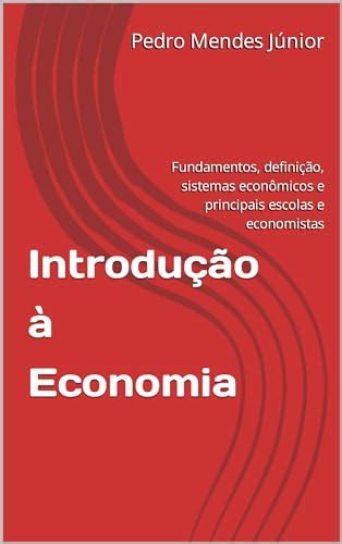 Introdução à Economia Fundamentos Definição Sistemas Econômicos E