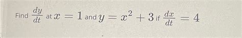 Solved Find Dydt ﻿at X 1 ﻿and Y X2 3 ﻿if Dxdt 4