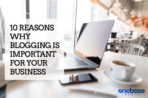 Reasons Why Blogging Is Important For Your Business Onebasemedia